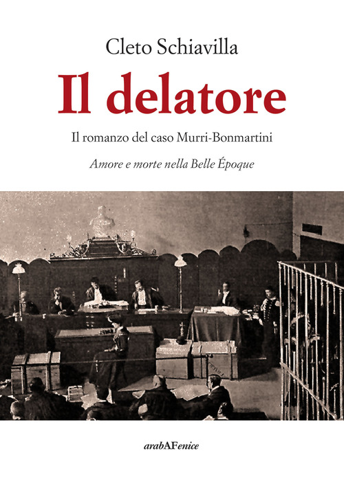 Il delatore. Il romanzo del caso Murri-Bonmartini. Amore e morte nella Belle &Eacute;poque