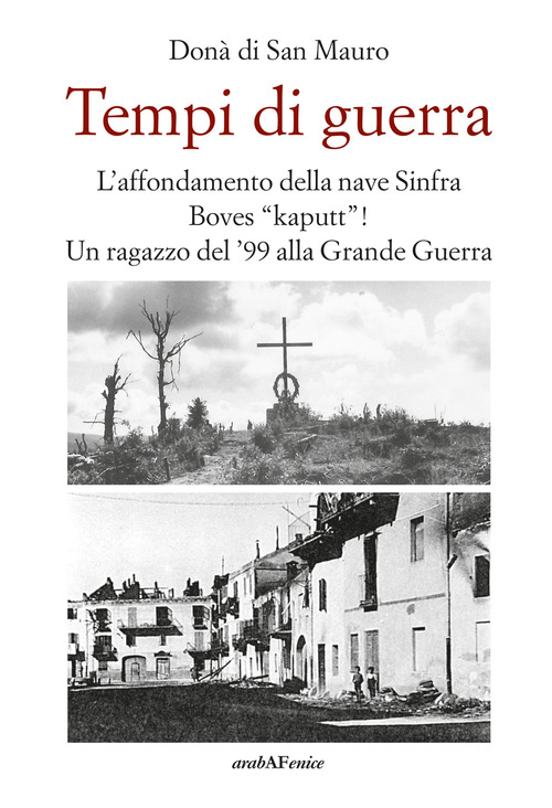 Tempi di guerra. L'affondamento della nave Sinfra. Boves Kaputt! Un ragazzo del '99 alla Grande Guerra