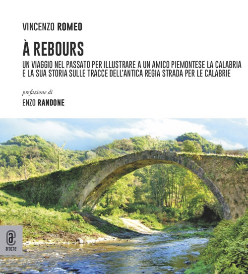 À Rebours. Un viaggio nel passato per illustrare a un amico piemontese la Calabria e la sua storia sulle tracce dell'antica regia strada per le Calabrie