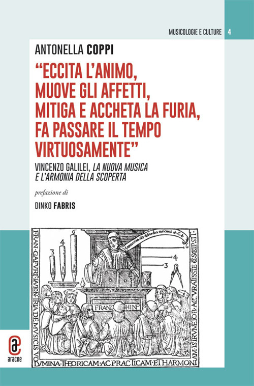 &laquo;Eccita l'animo, muove gli affetti, mitiga e accheta la furia, fa passare il tempo virtuosamente&raquo;. Vincenzo Galilei, la nuova musica e l'armonia della scoperta
