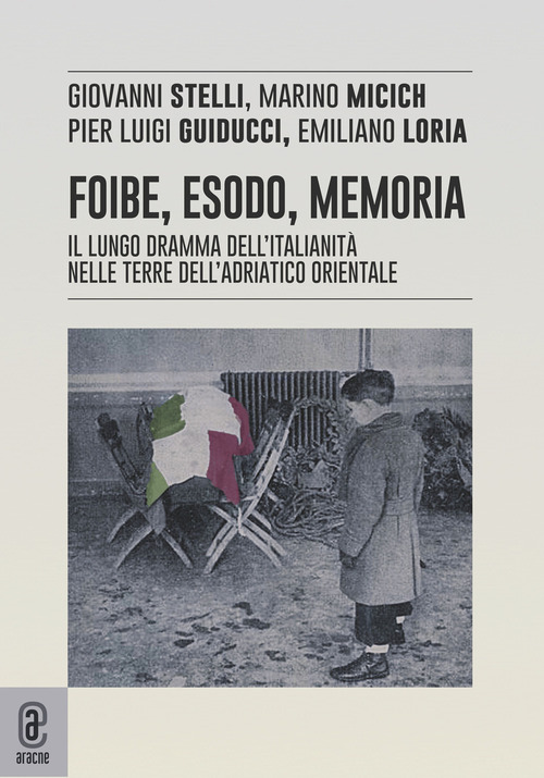 Foibe, esodo, memoria. Il lungo dramma dell'italianità nelle terre dell'adriatico orientale