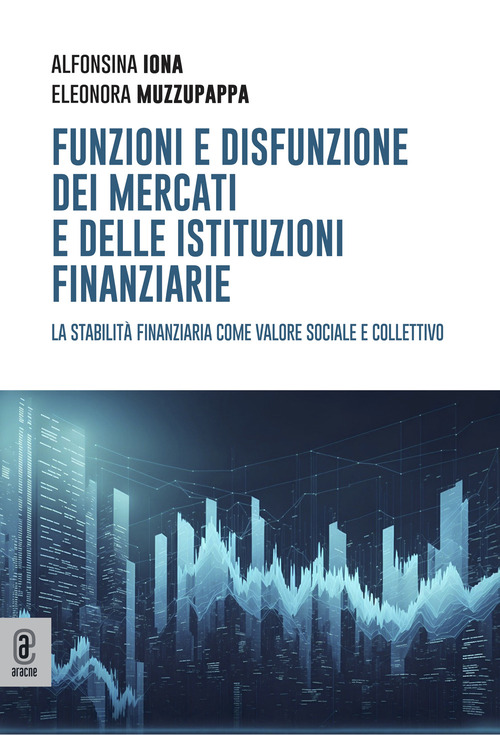 Funzioni e disfunzione dei mercati e delle istituzioni finanziarie. La stabilità finanziaria come valore sociale e collettivo