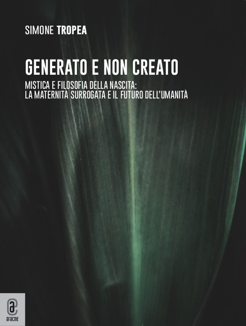 Generato e non creato. Mistica e filosofia della nascita: la maternità surrogata e il futuro dell'umanità