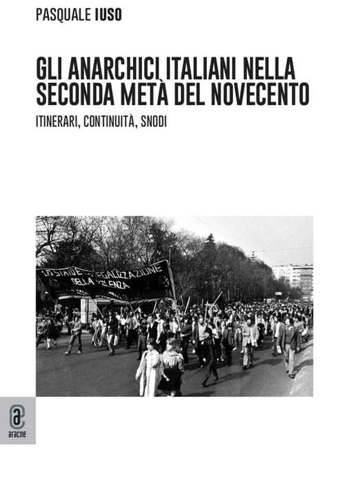 Gli anarchici italiani nella seconda metà del Novecento. Itinerari, continuità, snodi