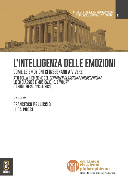 L'intelligenza delle emozioni. Come le emozioni ci insegnano a vivere. Atti della II edizione del Certamen Classicum Philosophicum Liceo classico e musicale &laquo;C. Cavour&raquo; (Torino, 20-21 aprile 2023)
