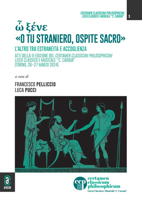 ? ???? «o tu straniero, ospite sacro». L'altro tra estraneità e accoglienza. Atti della 3ª edizione del Certamen Classicum Philosophicum Liceo classico e musicale "C. Cavour" (Torino, 26-27 marzo 2024)