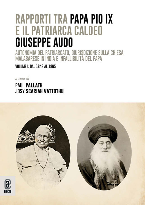 Rapporti tra papa Pio IX e il patriarca Caldeo Giuseppe Audo. Autonomia del patriarcato, giurisdizione sulla Chiesa malabarese in India e infallibilit&agrave; del Papa