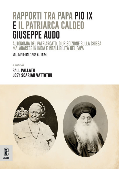 Rapporti tra papa Pio IX e il patriarca Caldeo Giuseppe Audo. Autonomia del patriarcato, giurisdizione sulla Chiesa malabarese in India e infallibilit&agrave; del Papa