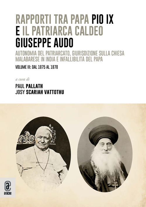 Rapporti tra papa Pio IX e il patriarca Caldeo Giuseppe Audo. Autonomia del patriarcato, giurisdizione sulla Chiesa malabarese in India e infallibilit&agrave; del Papa