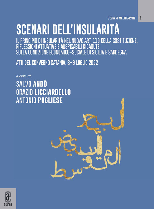 Scenari sull'insularità. Il principio di insularità nel nuovo art. 119 della Costituzione. Riflessioni attuative e auspicabili ricadute sulla condizione economico-sociale di Sicilia e Sardegna. Atti del convegno (Catania, 8-9 luglio 2022)