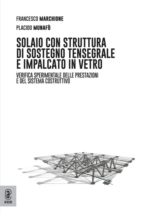 Solaio con struttura di sostegno tensegrale e impalcato in vetro. Verifica sperimentale delle prestazioni e del sistema costruttivo