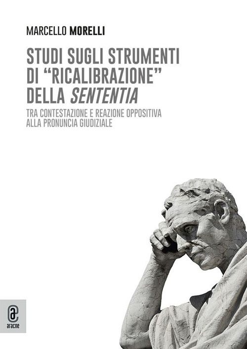 Studi sugli strumenti di &laquo;ricalibrazione&raquo; della sententia. Tra contestazione e reazione oppositiva alla pronuncia giudiziale