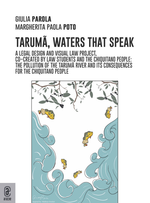 Taruma, the waters that speak. A legal design and visual law project co-created by law students and the Chiquitano people: the pollution of the Taruma River and the consequences on the Chiquitano people