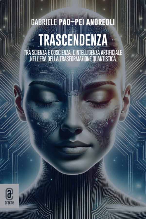 Trascendenza. Tra scienza e coscienza: l'intelligenza artificiale nell'era della trasformazione quantistica