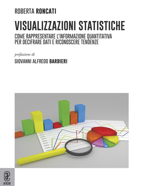 Visualizzazioni statistiche. Come rappresentare l'informazione quantitativa per decifrare dati e riconoscere tendenze