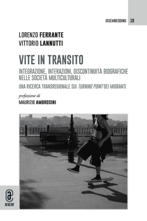Vite in transito. Integrazione, interazioni, discontinuit&agrave; biografiche nelle societ&agrave; multiculturali. Una ricerca transregionale sui turning point dei migranti