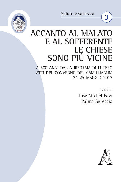 Accanto al malato e al sofferente le Chiese sono pi&ugrave; vicine. A 500 anni dalla Riforma di Lutero. Atti del Convegno del Camillianum 24-25 maggio 2017
