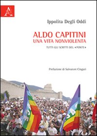Aldo Capitini. Una vita nonviolenta. Tutti gli scritti del &laquo;Ponte&raquo;