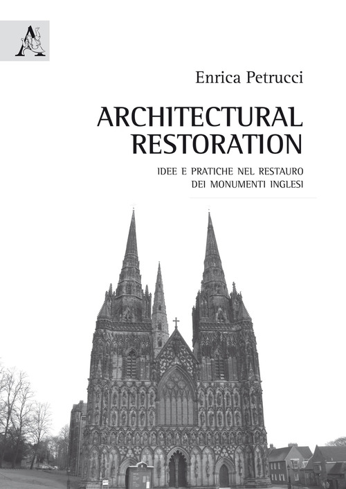 Architectural Restoration. Idee e pratiche nel restauro dei monumenti inglesi