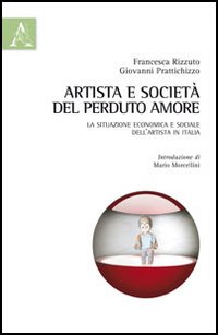 Artista e societ&agrave;: del perduto amore. La situazione economica e sociale dell'artista in Italia