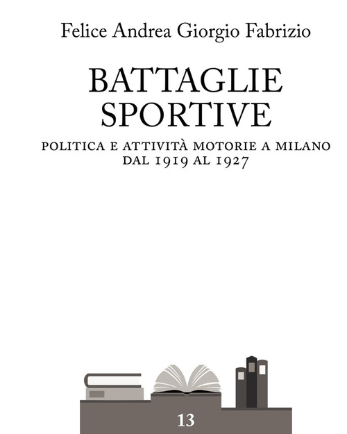 Battaglie sportive. Politica e attivit&agrave; motorie a Milano dal 1919 al 1927