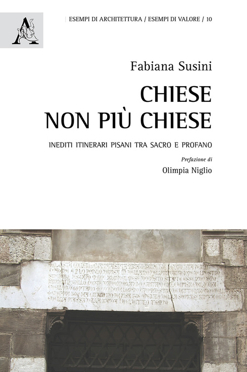 Chiese non pi&ugrave; chiese. Inediti itinerari pisani tra sacro e profano