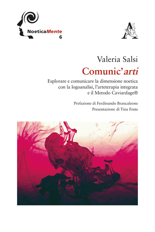 Comunic'arti. Esplorare e comunicare la dimensione noetica con la logoanalisi, l'arteterapia integrata ed il metodo Caviardage