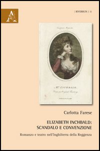 Elizabeth Inchbald. Scandalo e convenzione. Romanzo e teatro nell'Inghilterra della Reggenza