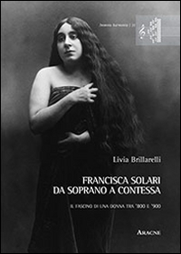 Francisca Solari. Da soprano a contessa. Il fascino di una donna tra '800 e '900