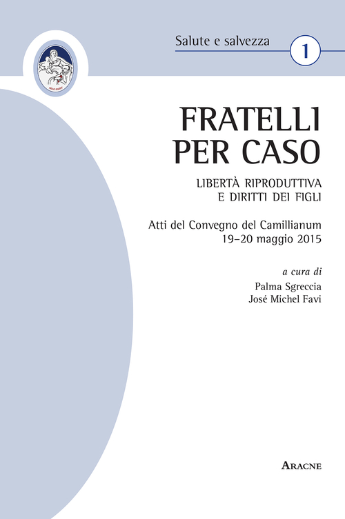 &laquo;Fratelli per caso&raquo;. Libert&agrave; riproduttiva e diritti dei figli. Atti del Convegno del Camillianum (19-20 maggio 2015)