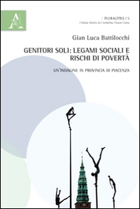 Genitori soli. Legami sociali e rischi di povert&agrave;. Un'indagine in provincia di Piacenza