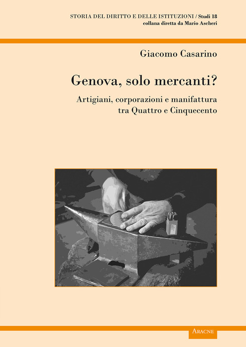 Genova, solo mercanti?. Artigiani, corporazioni e manifattura tra Quattro e Cinquecento