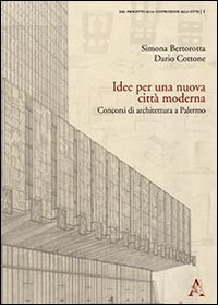 Idee per una nuova citt&agrave; moderna. Concorsi di architettura a Palermo
