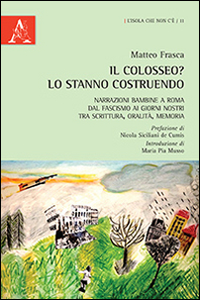 Il Colosseo? Lo stanno costruendo. Narrazioni bambine a Roma dal fascismo ai giorni nostra tra scrittura, oralit&agrave;, memoria