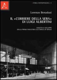 Il &laquo;Corriere della sera&raquo; di Luigi Albertini. Nascita e sviluppo della prima industria culturale di massa