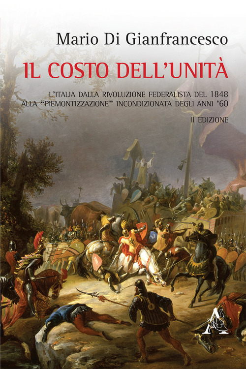Il costo dell'unit&agrave;. L'Italia dalla rivoluzione federalista del 1848 alla "piemontizzazione" incondizionata degli anni '60