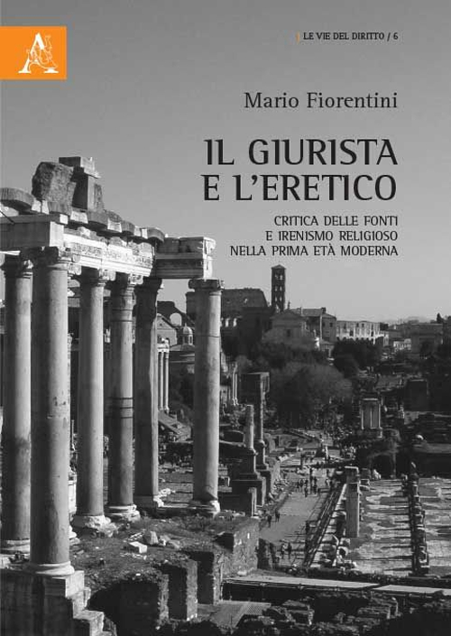 Il giurista e l'eretico. Critica delle fonti e irenismo religioso nella prima et&agrave; moderna