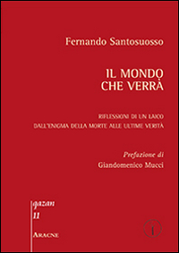 Il mondo che verr&agrave;. Riflessioni di un laico dall'enigma della morte alle ultime realt&agrave;