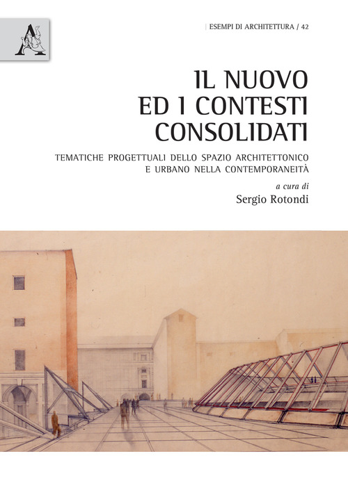 Il nuovo ed i contesti consolidati. Tematiche progettuali dello spazio architettonico e urbano nella contemporaneit&agrave;