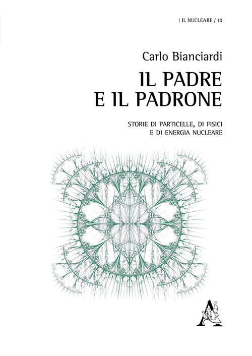 Il padre e il padrone. Storie di particelle, di fisici e di energia nucleare