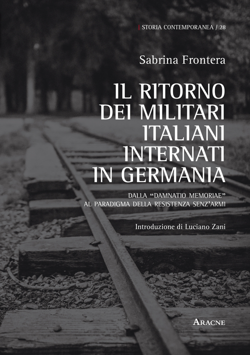 Il ritorno dei militari italiani internati in Germania. Dalla &laquo;damnatio memoriae&raquo; al paradigma della Resistenza senz'armi