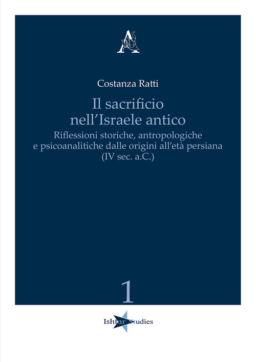Il sacrificio nell'Israele antico. Riflessioni storiche, antropologiche e psicoanalitiche dalle origini all'et&agrave; persiana (IV sec. a.C.)