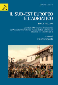 Il Sud-Est europeo e l'Adriatico. Studi italiani. Contributi al XII Congresso Internazionale dell'Association Internationale d'&Eacute;tudes du Sud-Est Europ&eacute;en (Bucarest)