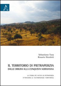 Il territorio di Pietraperzia dalle origini alla conquista normanna. La storia pi&ugrave; antica di Pietraperzia attraverso le testimonianze territoriali