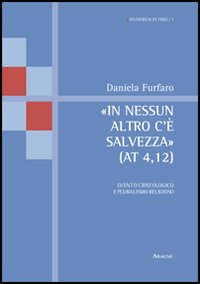 &laquo;In nessun altro c'&egrave; salvezza&raquo; (At 4,12). Evento cristologico e pluralismo religioso
