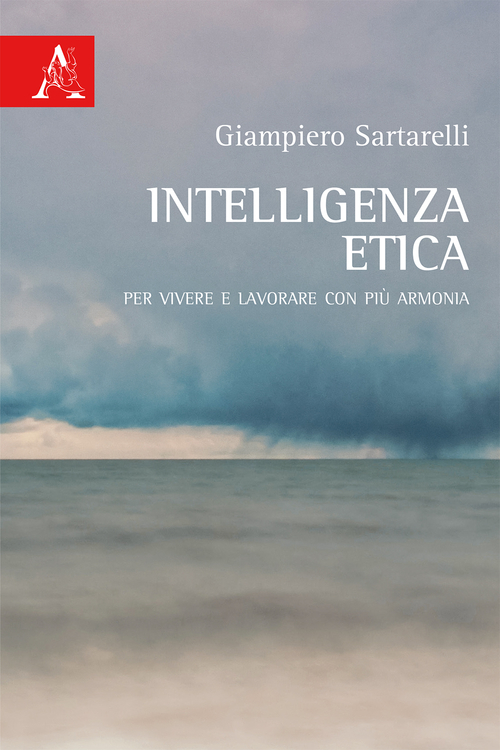 Intelligenza etica. Per vivere e lavorare con pi&ugrave; armonia