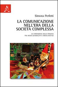 La comunicazione nell'era della societ&agrave; complessa. La formazione della persona fra media generalisti e media digital