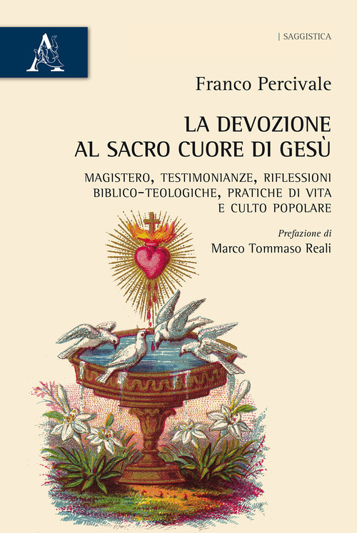 La devozione al Sacro Cuore di Ges&ugrave;. Magistero, testimonianze, riflessioni biblico-teologiche, pratica di vita e culto popolare