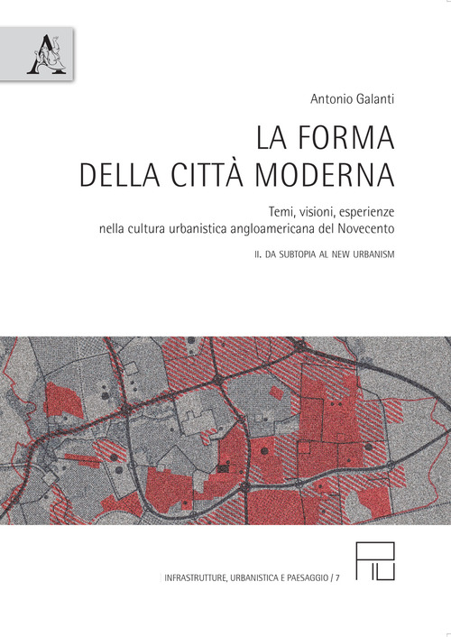 La forma della citt&agrave; moderna. Temi, visioni, esperienze nella cultura urbanistica anglo-americana del Novecento