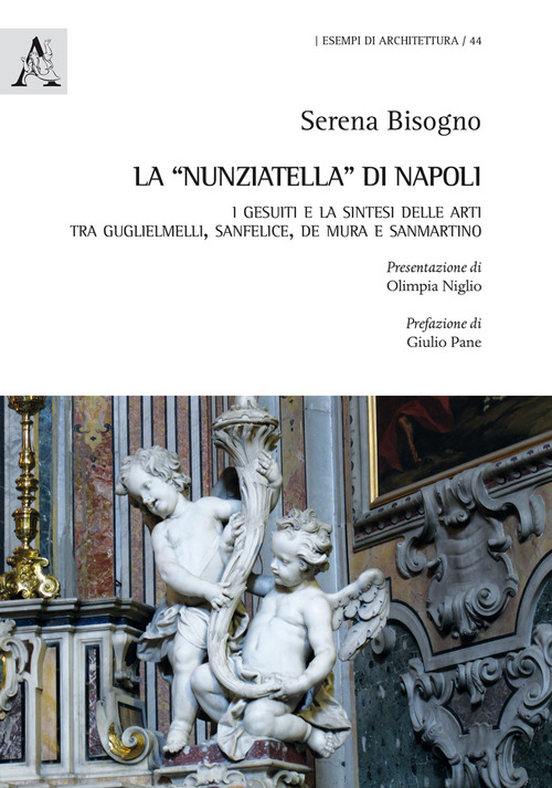 La &laquo;Nunziatella&raquo; di Napoli. I Gesuiti e la sintesi delle arti, tra Guglielmelli, Sanfelice, De Mura e Sanmartino